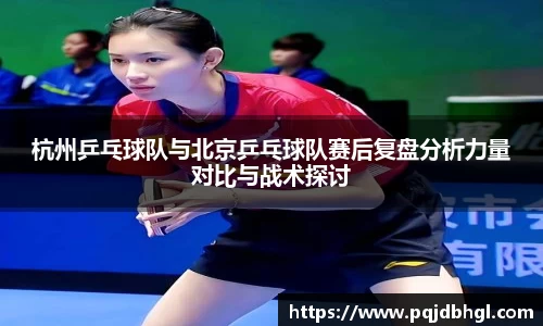 杭州乒乓球队与北京乒乓球队赛后复盘分析力量对比与战术探讨