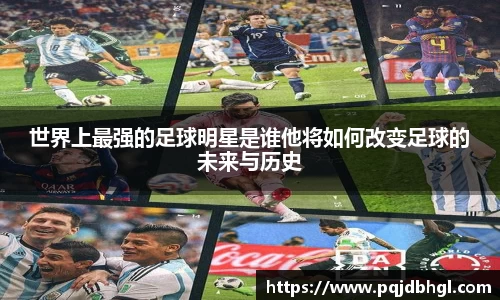 世界上最强的足球明星是谁他将如何改变足球的未来与历史